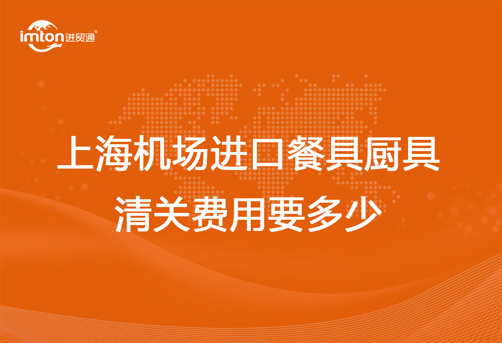 上海機場進口餐具廚具清關費用要多少？